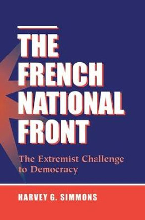 The French National Front: The Extremist Challenge To Democracy by Harvey G. Simmons