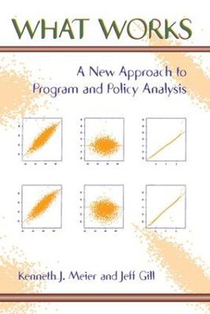 What Works: A New Approach To Program And Policy Analysis by Kenneth J. Meier