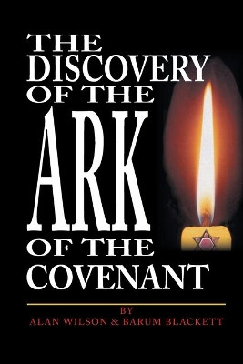 The Discovery of the Ark of the Covenant: Based on the Works Of Baram Blackett and Alan Wilson, from Their Thirty Years of Researches into Authentic British History by Grant Berkley 9781425124540