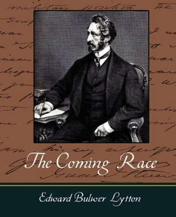 The Coming Race - Lytton by Bulwer Lytton Edward Bulwer Lytton 9781604243871