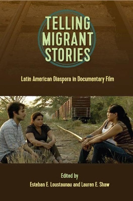 Telling Migrant Stories: Latin American Diaspora in Documentary Film by Esteban Loustaunau 9781683400233