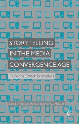 Storytelling in the Media Convergence Age: Exploring Screen Narratives by R. Pearson 9781137388148