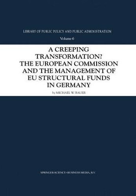 A Creeping Transformation?: The European Commission and the Management of EU Structural Funds in Germany by Michael W. Bauer 9781402000065