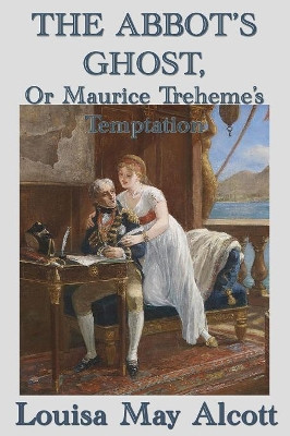 The Abbot's Ghost, Or Maurice Treheme's Temptation by Louisa May Alcott 9781515417613