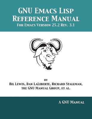 GNU Emacs Lisp Reference Manual: For Emacs Version 25.2 Rev. 3.1 by Bil Lewis 9781680921700