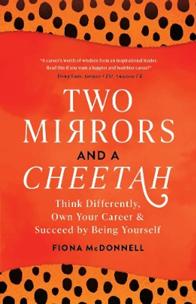 Two Mirrors And A Cheetah: Think Differently, Own Your Career & Succeed By Being Yourself by Fiona McDonnell 9781739926304