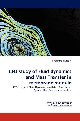 Cfd Study of Fluid Dynamics and Mass Transfer in Membrane Module by Sharmina Hussain 9783844395679