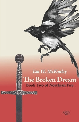 The Broken Dream: Book Two of Northern Fire by Ian H McKinley 9781987819878