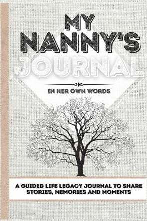 My Nanny's Journal: A Guided Life Legacy Journal To Share Stories, Memories and Moments - 7 x 10 by Romney Nelson 9781922515810