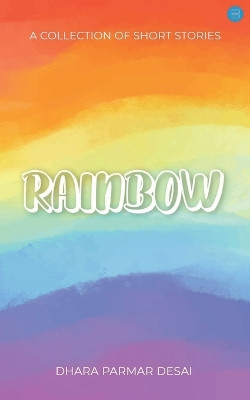 Rainbow - A Collection of short stories by Dhara Parmar Desai 9789354724831