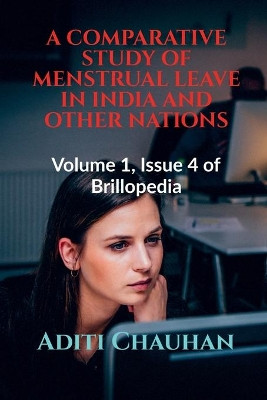 A Comparative Study of Menstrual Leave in India and Other Nations: Volume 1, Issue 4 of Brillopedia by Aditi Chauhan 9781684875597
