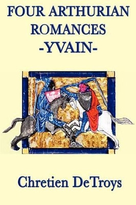 Four Arthurian Romances -Yvain- by Chretien Detroys 9781617205873