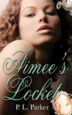 Aimee's Locket by P L Parker 9781601546838
