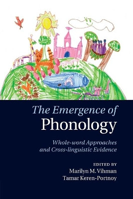 The Emergence of Phonology: Whole-word Approaches and Cross-linguistic Evidence by Marilyn May Vihman 9781108790673