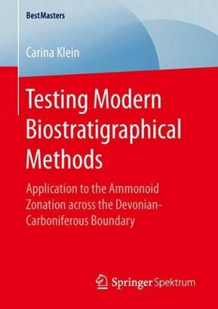 Testing Modern Biostratigraphical Methods: Application to the Ammonoid Zonation across the Devonian-Carboniferous Boundary by Carina Klein 9783658153441