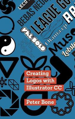 Creating Logos with Illustrator CC: Learn to Create Stunning Logos with Illustrator CC, Step by Step by Peter Bone 9781908510990