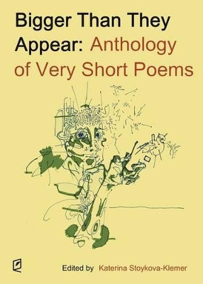 Bigger Than They Appear: Anthology of Very Short Poems by Katerina Stoykova-Klemer 9781936628070