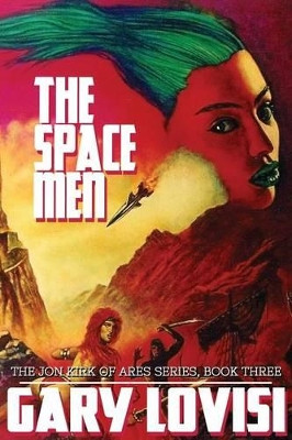 The Space Men: The Jon Kirk of Ares Chronicles, Book 3 by Gary Lovisi 9781479406654