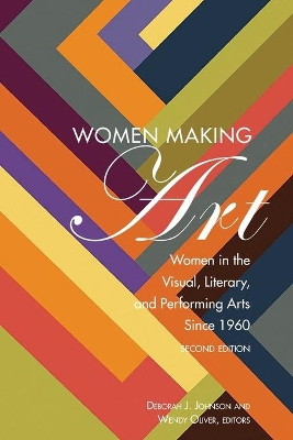 Women Making Art: Women in the Visual, Literary, and Performing Arts Since 1960, Second Edition by Wendy Oliver 9781433153907