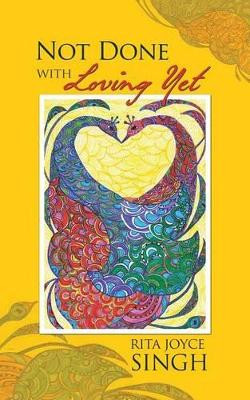 Not Done with Loving Yet by Rita Joyce Singh 9781482817232