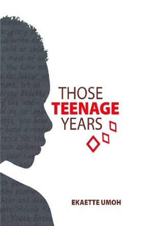Those Teenage Years: Inspiring Stories for Teenagers, Young Adults and the Young at Heart by Ekaette Umoh 9789785675719