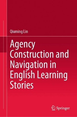 Agency Construction and Navigation in English Learning Stories by Qiuming Lin 9789819914050
