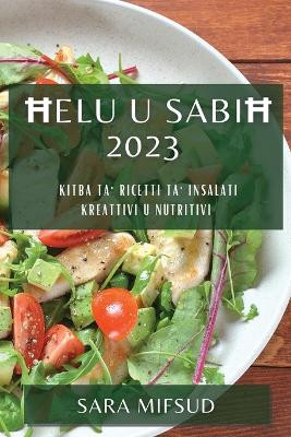 Ħelu u Sabiħ 2023: Kitba ta' Riċetti ta' Insalati Kreattivi u Nutritivi by Sara Mifsud 9781783818013