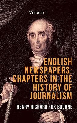English Newspapers: Chapters in the History of Journalism (Vol 1) by Henry Richard Fox Bourne 9789390877454