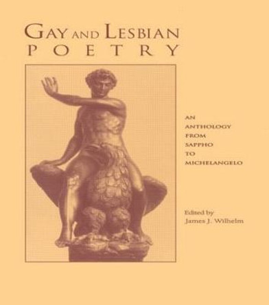 Gay and Lesbian Poetry: An Anthology from Sappho to Michelangelo by James J. Willhelm