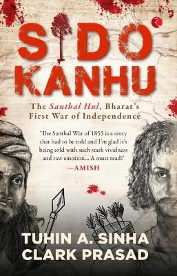 SIDO KANHU: THE  SNTHAL HUL, BHARAT'S FIRST WAR OF INDEPENDENCE by TUHIN A. SINHA 9789357022866