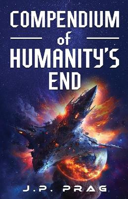 Compendium of Humanity's End by J P Prag 9798987498040