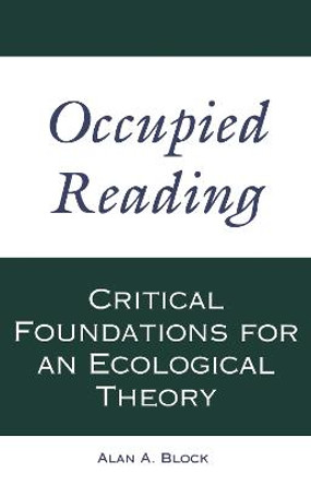 Occupied Reading: Critical Foundations for an Ecological Theory by Alan A. Block