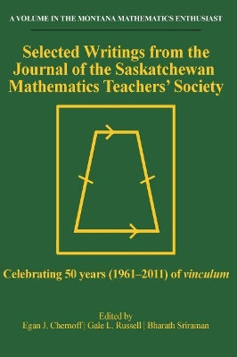 Selected Writings from the Journal of the Saskatchewan Mathematics Teachers' Society: Celebrating 50 years (1961-2011) of vinculum by Egan J. Chernoff 9781641135283