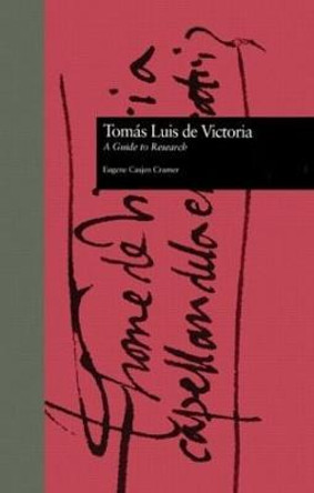 Toms Luis de Victoria: A Guide to Research by Eugene Casjen Cramer