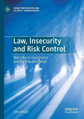 Law, Insecurity and Risk Control: Neo-Liberal Governance and the Populist Revolt by John Pratt 9783030488741
