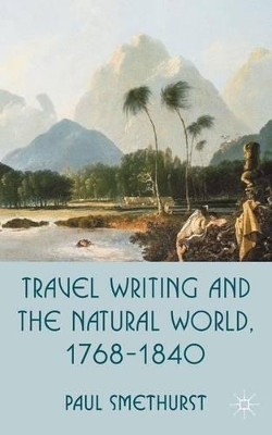 Travel Writing and the Natural World, 1768-1840 by Paul Smethurst 9781137030351