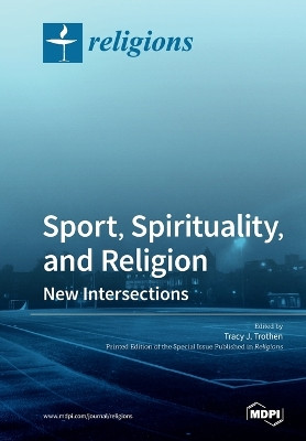 Sport, Spirituality, and Religion: New Intersections by Tracy J Trothen 9783039218301