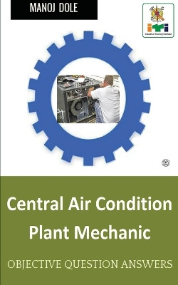 Central Air Condition Plant Mechanic: Objective Question Answer by Manoj Dole 9789354381232