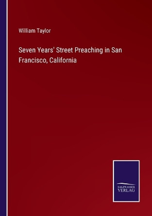 Seven Years' Street Preaching in San Francisco, California by William Taylor 9783375174606