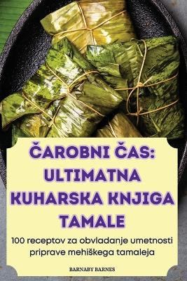 Čarobni Čas: Ultimatna Kuharska Knjiga Tamale by Barnaby Barnes 9781835937488