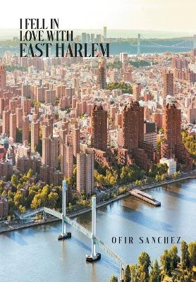 I Fell in Love With East Harlem by Ofir Sanchez 9781990695568
