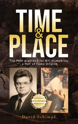 Time and Place: The Path provided for Bill Humphrey, a Hall of Fame Umpire by David Schimpf 9781956876475