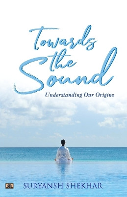 Towards the Sound: Understanding Our Origins by Suryansh Shekhar 9789355217615