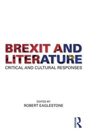 Brexit and Literature: Critical and Cultural Responses by Robert Eaglestone