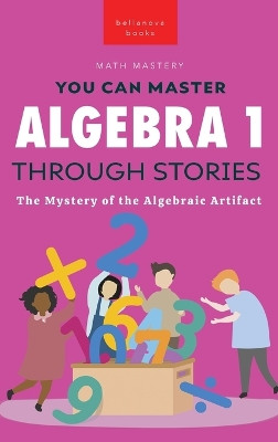 Algebra 1 Through Stories: The Mystery of the Algebraic Artifact by Jenny Kellett 9786192641764