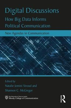 Digital Discussions: How Big Data Informs Political Communication by Natalie Jomini Stroud