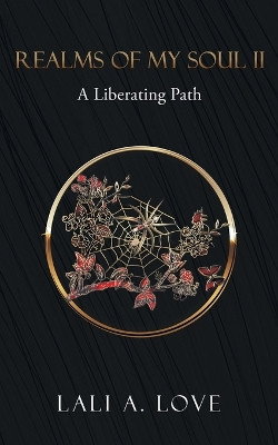 Realms of my Soul II: A Liberating Path by Lali A. Love 9781647046941