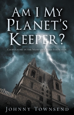 Am I My Planet's Keeper?: Cooperating in the Midst of a Mass Extinction by Johnny Townsend 9781961525146