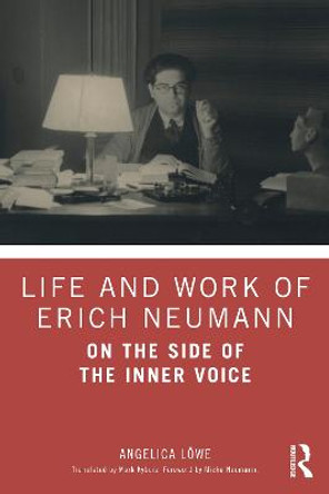 Life and Work of Erich Neumann: On the Side of the Inner Voice by Angelica Loewe