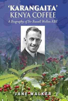 Karangaita' Kenya Coffee: A Biography of Sir Russell Wollen KBE by Jane Walker 9781923087941